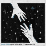 Cash Cash - Love You Now ft. Georgia Ku