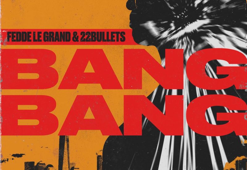 Fedde Le Grand & 22Bullets - Bang Bang
