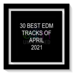 30 Best EDM Tracks Of April 2021