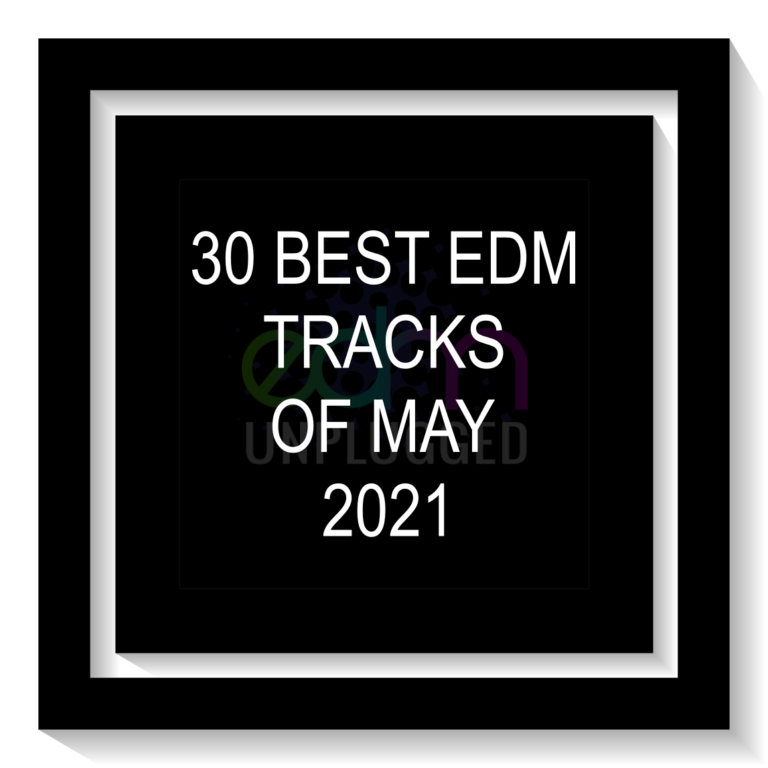 30 Best EDM Tracks Of May 2021