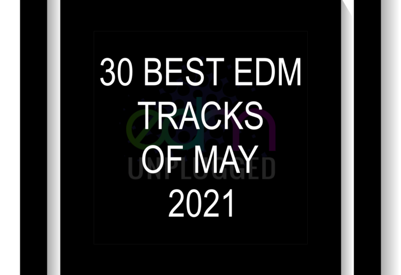 30 Best EDM Tracks Of May 2021