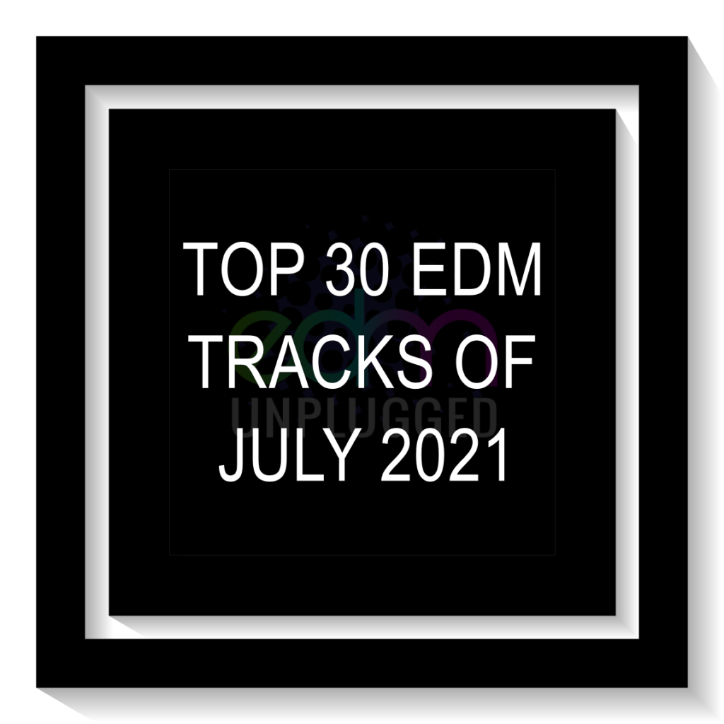 Top 30 EDM Tracks of July 2021